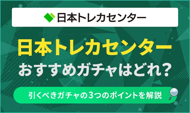 日本トレカセンターおすすめガチャ